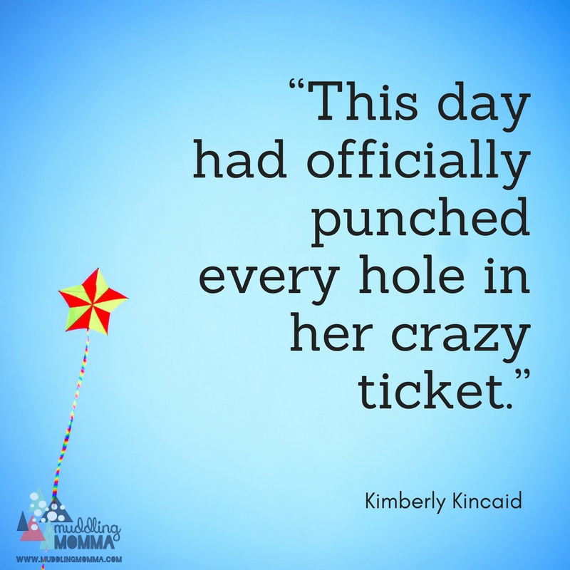 “This day had officially punched every hole in her crazy ticket.”